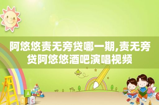 阿悠悠责无旁贷哪一期,责无旁贷阿悠悠酒吧演唱视频