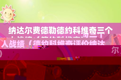 纳达尔费德勒德约科维奇三个人战绩（德约科维奇评价纳达尔）