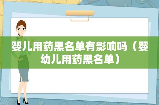婴儿用药黑名单有影响吗（婴幼儿用药黑名单）