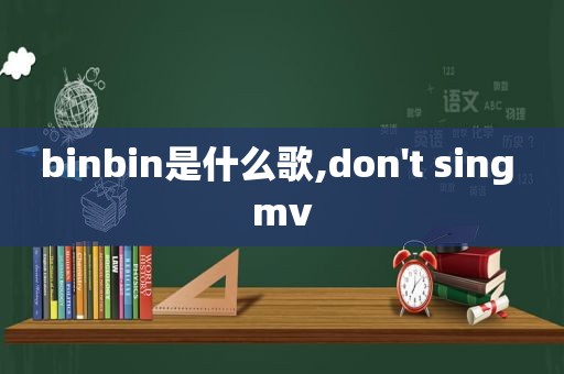 binbin是什么歌,don't sing mv