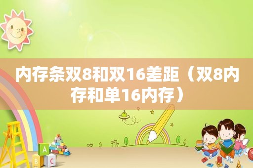 内存条双8和双16差距（双8内存和单16内存）