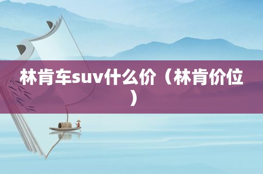 林肯车suv什么价（林肯价位）