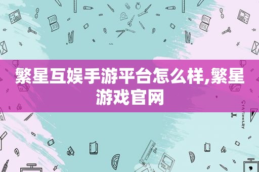 繁星互娱手游平台怎么样,繁星游戏官网