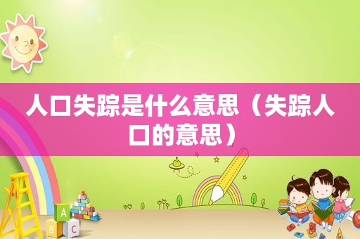 人口失踪是什么意思（失踪人口的意思）
