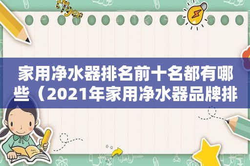 家用净水器排名前十名都有哪些（2021年家用净水器品牌排行榜）