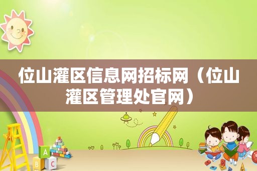 位山灌区信息网招标网（位山灌区管理处官网）