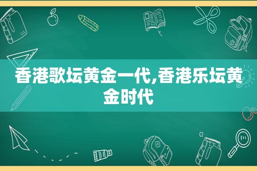 香港歌坛黄金一代,香港乐坛黄金时代