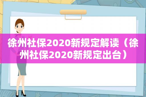 徐州社保2020新规定解读（徐州社保2020新规定出台）