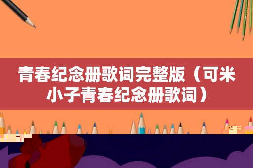 青春纪念册歌词完整版（可米小子青春纪念册歌词）