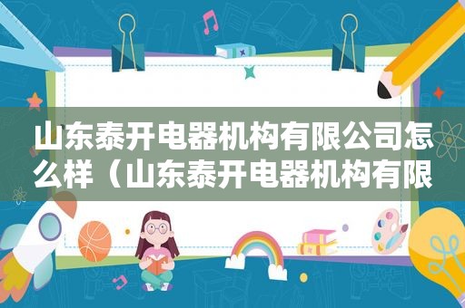 山东泰开电器机构有限公司怎么样（山东泰开电器机构有限公司电话）