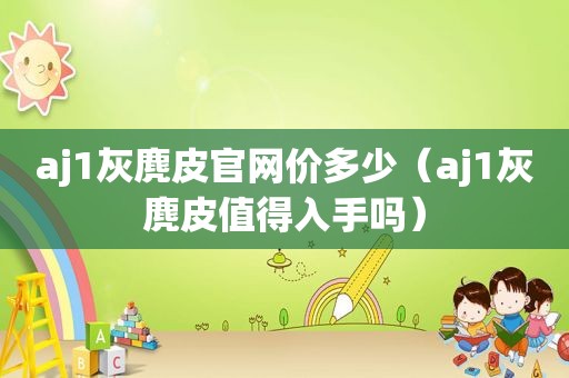 aj1灰麂皮官网价多少（aj1灰麂皮值得入手吗）