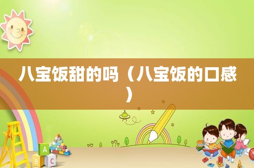 八宝饭甜的吗（八宝饭的口感）