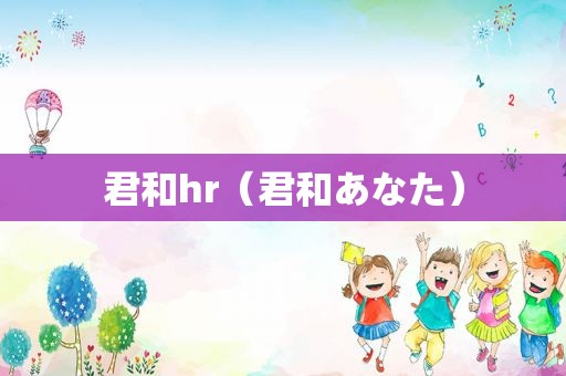 君和hr（君和あなた）