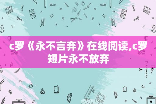 c罗《永不言弃》在线阅读,c罗短片永不放弃
