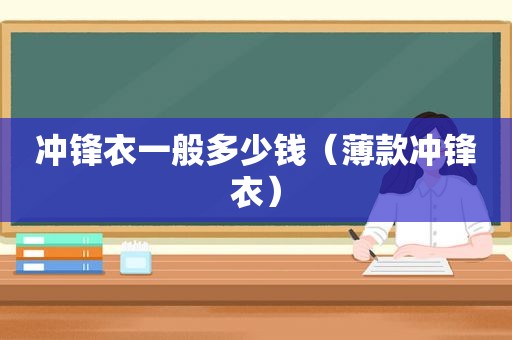 冲锋衣一般多少钱（薄款冲锋衣）