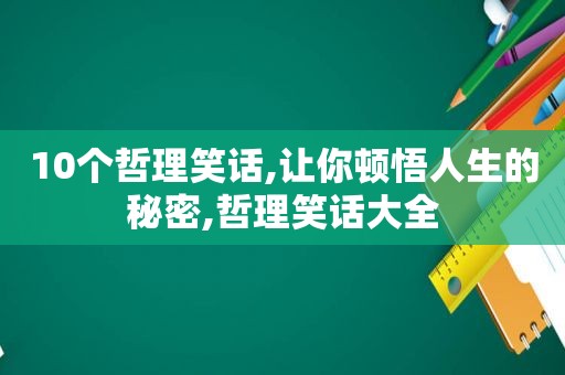 10个哲理笑话,让你顿悟人生的秘密,哲理笑话大全