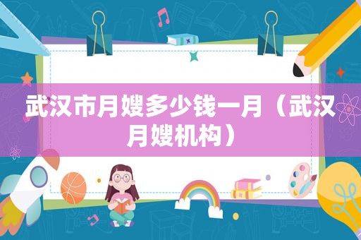 武汉市月嫂多少钱一月（武汉月嫂机构）