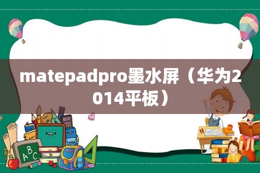 matepadpro墨水屏（华为2014平板）