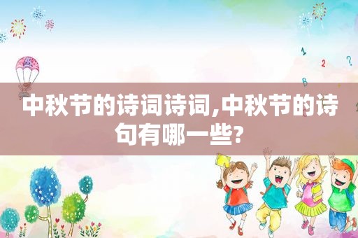 中秋节的诗词诗词,中秋节的诗句有哪一些?