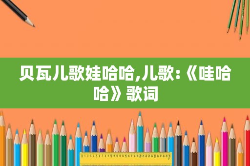 贝瓦儿歌娃哈哈,儿歌:《哇哈哈》歌词
