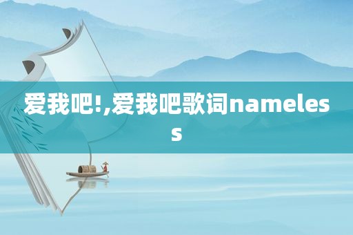 爱我吧!,爱我吧歌词nameless