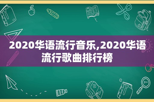 2020华语流行音乐,2020华语流行歌曲排行榜