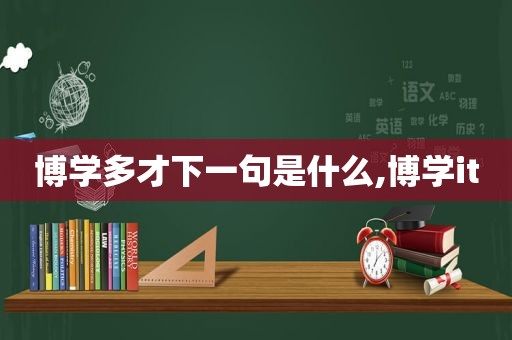 博学多才下一句是什么,博学it