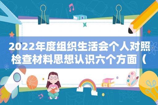 2022年度组织生活会个人对照检查材料思想认识六个方面（2022年度组织生活会个人对照检查材料思想认识大学生）