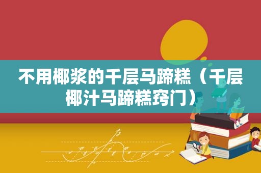 不用椰浆的千层马蹄糕（千层椰汁马蹄糕窍门）
