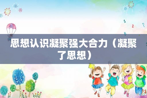 思想认识凝聚强大合力（凝聚了思想）