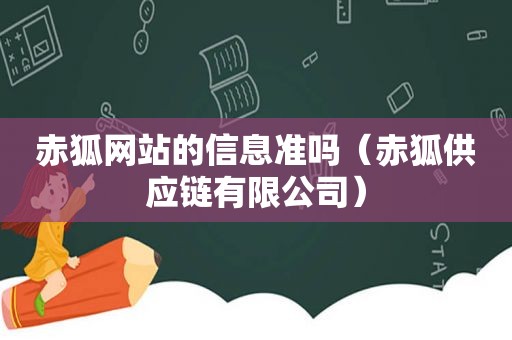 赤狐网站的信息准吗（赤狐供应链有限公司）