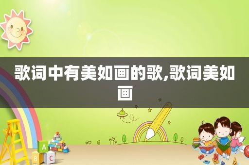 歌词中有美如画的歌,歌词美如画