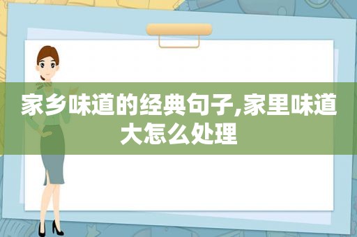 家乡味道的经典句子,家里味道大怎么处理