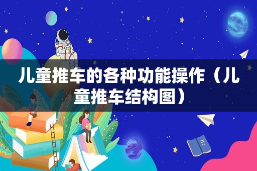 儿童推车的各种功能操作（儿童推车结构图）