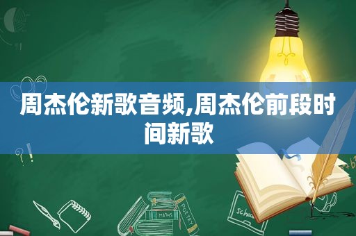 周杰伦新歌音频,周杰伦前段时间新歌
