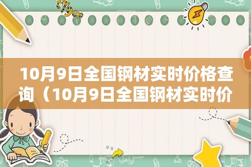 10月9日全国钢材实时价格查询（10月9日全国钢材实时价格行情）