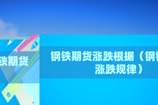 钢铁期货涨跌根据（钢铁期货涨跌规律）