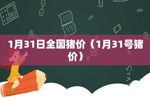 1月31日全国猪价（1月31号猪价）
