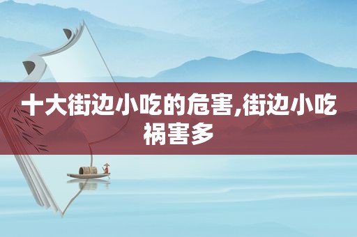 十大街边小吃的危害,街边小吃祸害多