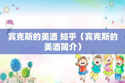 宾克斯的美酒 知乎（宾克斯的美酒简介）