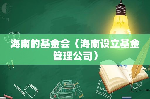 海南的基金会（海南设立基金管理公司）