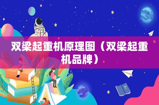 双梁起重机原理图（双梁起重机品牌）