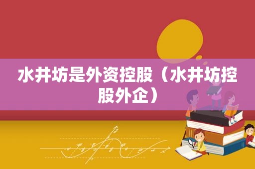 水井坊是外资控股（水井坊控股外企）