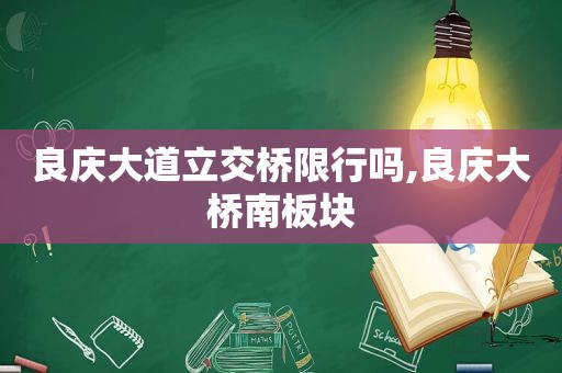 良庆大道立交桥限行吗,良庆大桥南板块