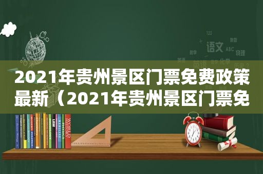 2021年贵州景区门票免费政策最新（2021年贵州景区门票免费吗）