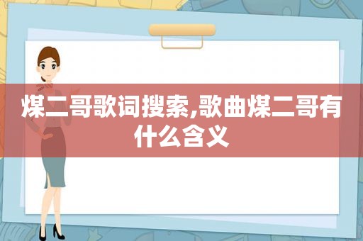 煤二哥歌词搜索,歌曲煤二哥有什么含义