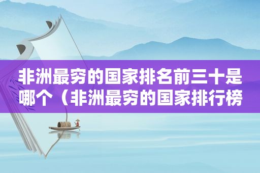 非洲最穷的国家排名前三十是哪个（非洲最穷的国家排行榜）