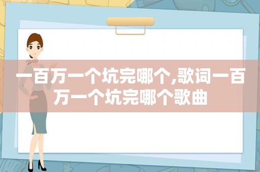一百万一个坑完哪个,歌词一百万一个坑完哪个歌曲