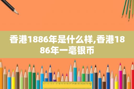香港1886年是什么样,香港1886年一毫银币