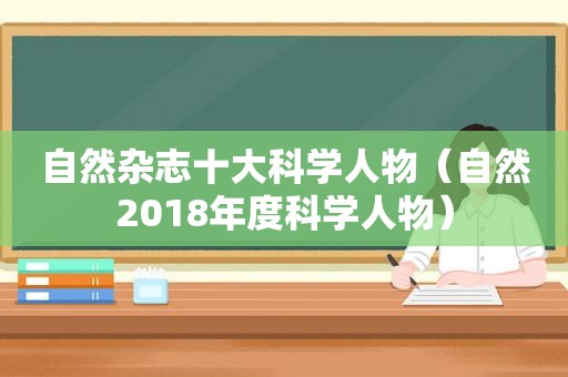 自然杂志十大科学人物（自然2018年度科学人物）